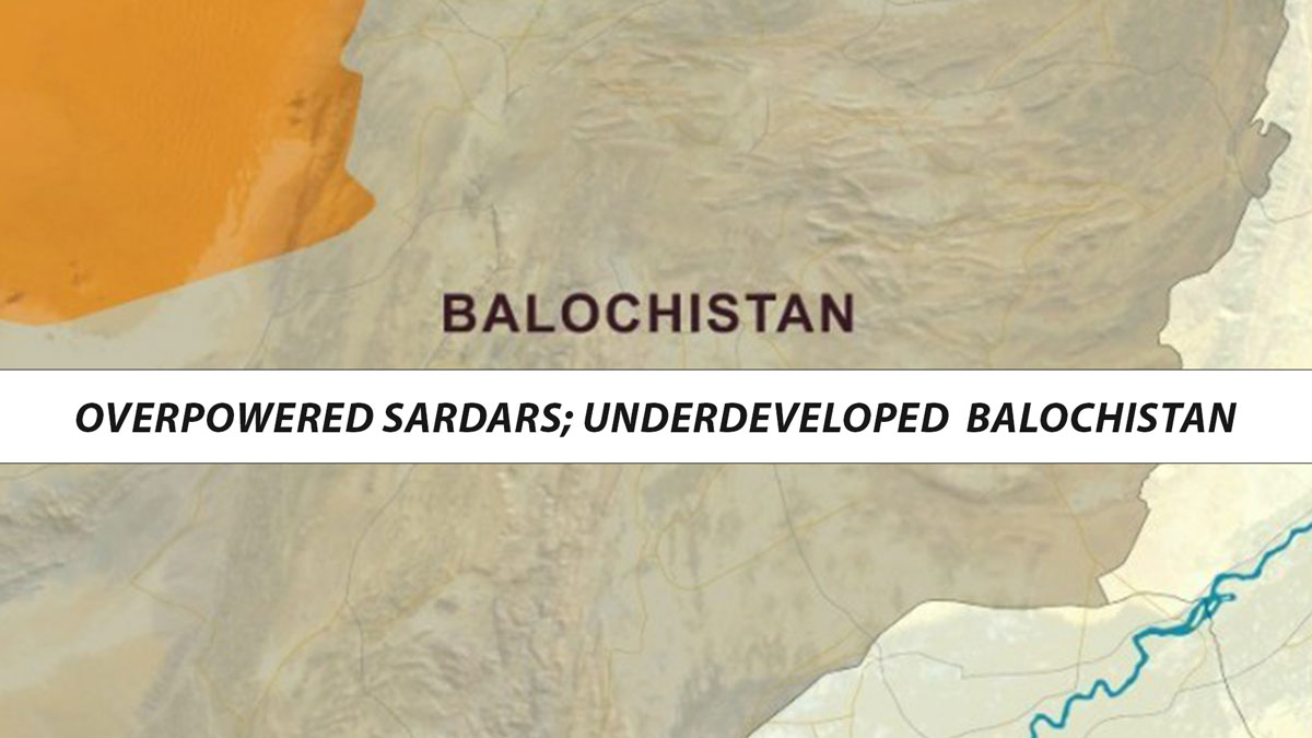 Overpowered Sardars; Underdeveloped Balochistan